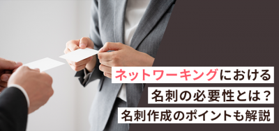 ネットワーキングにおける名刺の必要性とは？名刺作成のポイントも解説